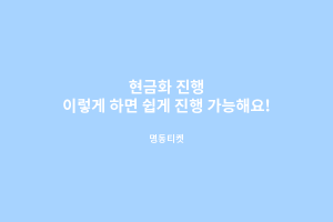 현금화 진행 쉽게 하는법