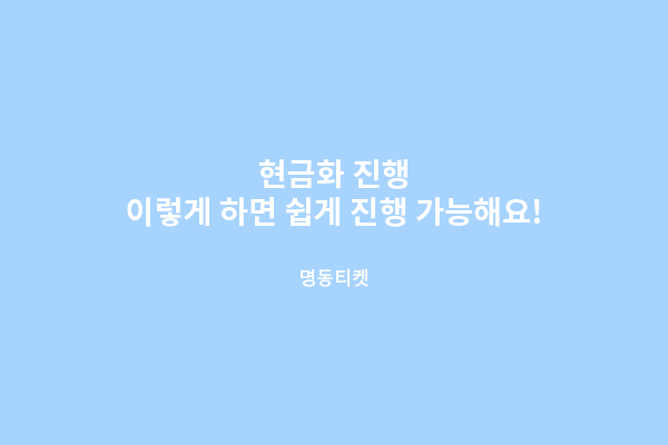 현금화 진행 쉽게 하는법