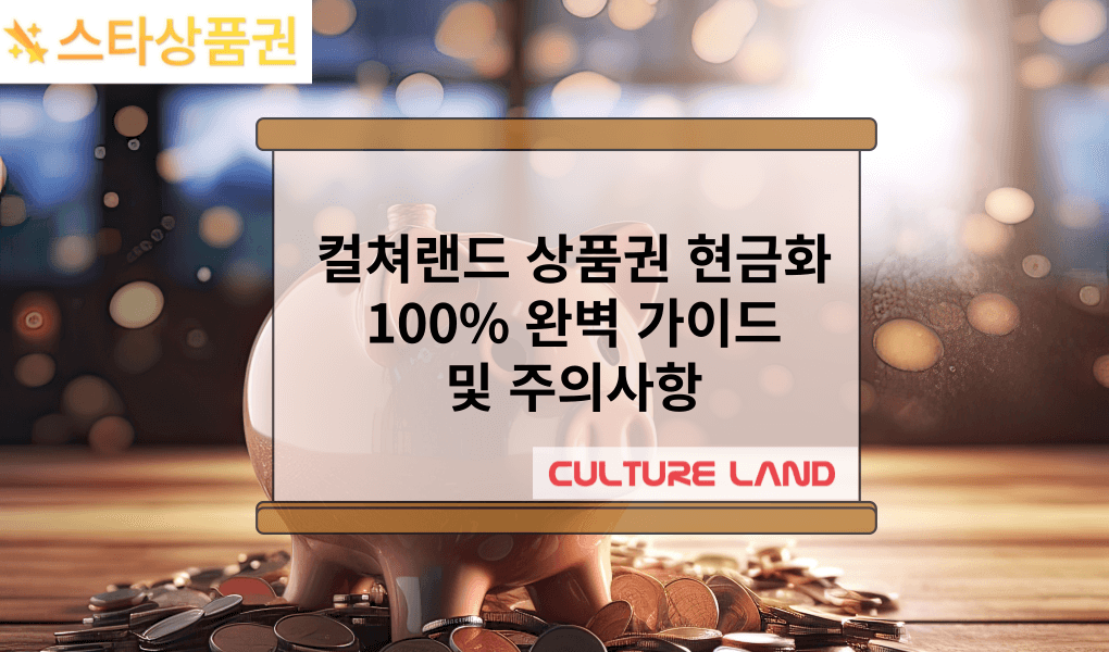 컬쳐랜드 상품권 현금화 100% 완벽 가이드 및 주의사항